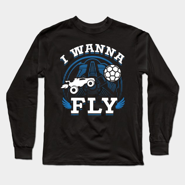 Rocket League Video Game I Wanna Fly Funny Gifts Long Sleeve T-Shirt by justcoolmerch